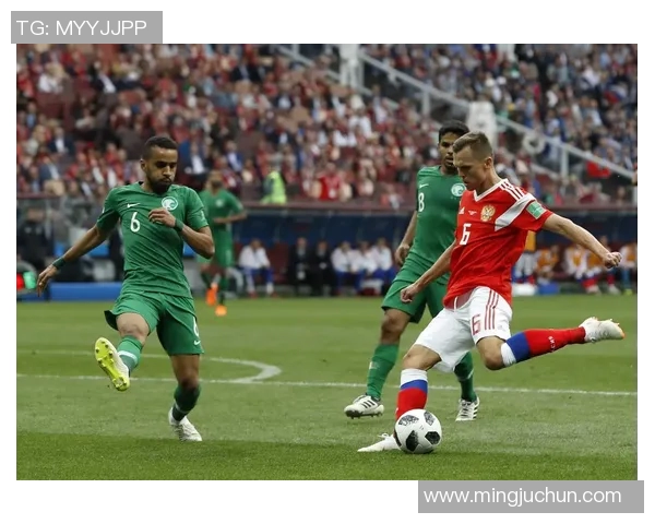 俄罗斯与沙特足球对决专家深度分析战术与球员表现 俄罗斯与沙特足球对决专家深度分析战术与球员表现